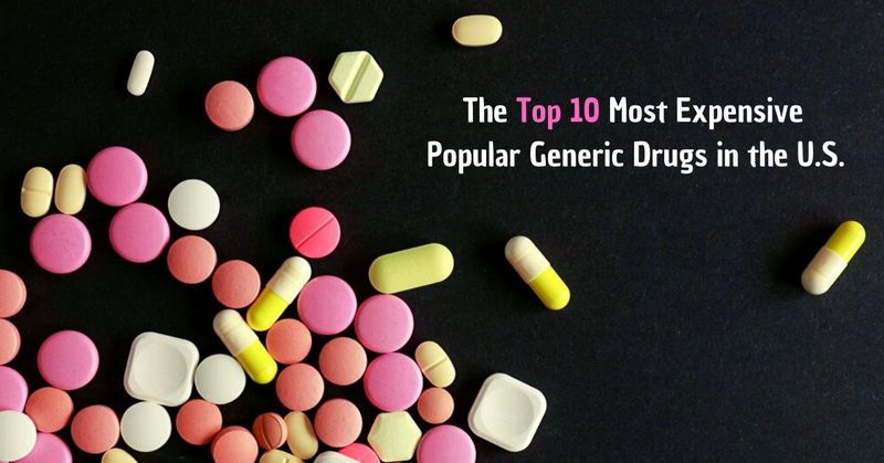 The Top 10 Most Expensive Popular Generic Drugs in the U.S.